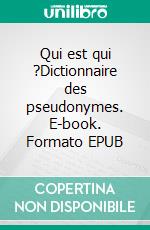 Qui est qui ?Dictionnaire des pseudonymes. E-book. Formato EPUB ebook