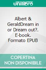 Albert & GeraldDream in or Dream out?. E-book. Formato EPUB ebook