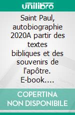 Saint Paul, autobiographie 2020A partir des textes bibliques et des souvenirs de l'apôtre. E-book. Formato EPUB