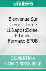 Bienvenue Sur Terre - Tome 1L&apos;Exilée. E-book. Formato EPUB ebook