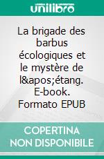 La brigade des barbus écologiques et le mystère de l&apos;étang. E-book. Formato EPUB ebook