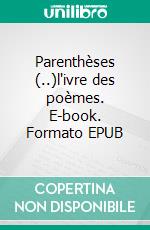 Parenthèses (..)l'ivre des poèmes. E-book. Formato EPUB ebook