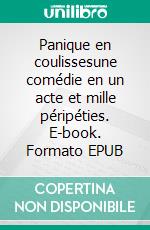 Panique en coulissesune comédie en un acte et mille péripéties. E-book. Formato EPUB ebook