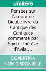 Pensées sur l'amour de DieuLe livre du Cantique des Cantiques commenté par Sainte Thérèse d'Avila. E-book. Formato EPUB