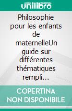 Philosophie pour les enfants de maternelleUn guide sur différentes thématiques rempli d'astuces, de conseils et d'histoires à lire ensemble. E-book. Formato EPUB ebook