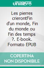 Les pierres crierontFin d'un monde, Fin du monde ou Fin des temps ?. E-book. Formato EPUB ebook