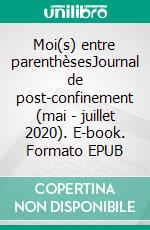 Moi(s) entre parenthèsesJournal de post-confinement (mai - juillet 2020). E-book. Formato EPUB ebook di Michèle Obadia