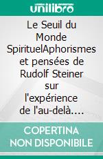 Le Seuil du Monde SpirituelAphorismes et pensées de Rudolf Steiner sur l'expérience de l'au-delà. E-book. Formato EPUB ebook