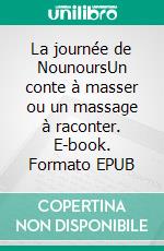 La journée de NounoursUn conte à masser ou un massage à raconter. E-book. Formato EPUB ebook