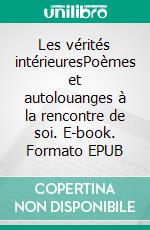 Les vérités intérieuresPoèmes et autolouanges à la rencontre de soi. E-book. Formato EPUB ebook