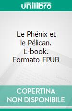 Le Phénix et le Pélican. E-book. Formato EPUB ebook