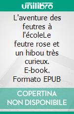 L'aventure des feutres à l'écoleLe feutre rose et un hibou très curieux. E-book. Formato EPUB ebook di Eva Baldaras