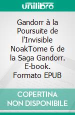 Gandorr à la Poursuite de l'Invisible NoakTome 6 de la Saga Gandorr. E-book. Formato EPUB ebook