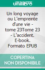 Un long voyage ou L'empreinte d'une vie - tome 23Tome 23 - L'accident. E-book. Formato EPUB ebook