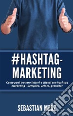 # Hashtag-MarketingCome puoi trovare lettori e clienti con hashtag marketing - Semplice, veloce, gratuito!. E-book. Formato EPUB ebook