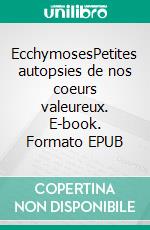 EcchymosesPetites autopsies de nos coeurs valeureux. E-book. Formato EPUB ebook