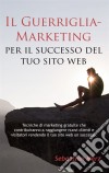 Il Guerriglia-Marketing per il successo del tuo sito webTecniche di marketing gratuite che contribuiranno a raggiungere nuovi clienti e visitatori rendendo il tuo sito web un successo.. E-book. Formato EPUB ebook di Sebastian Merz