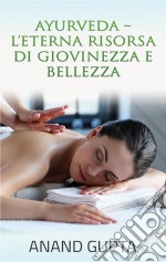 Ayurveda  - L'Eterna Risorsa di Giovinezza e Bellezza. E-book. Formato EPUB ebook