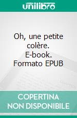 Oh, une petite colère. E-book. Formato EPUB ebook