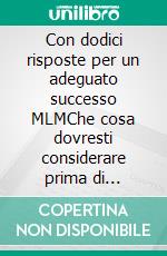 Con dodici risposte per un adeguato successo MLMChe cosa dovresti considerare prima di investire molto tempo e denaro nell'MLM, network marketing o sistemi di referral marketing. E-book. Formato EPUB ebook di Anne Schlosser