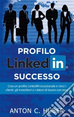 Profilo LinkedIN - successoCrea un profilo LinkedIN eccezionale e vinci i clienti, gli investitori o i datori di lavoro con esso. E-book. Formato EPUB ebook