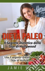 Dieta Paleo - Il Segreto Dietetico delle Star di HollywoodUsa il segreto dietetico delle Star di Hollywood. E-book. Formato EPUB ebook