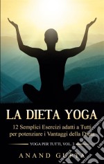 La Dieta Yoga12 Semplici Esercizi adatti a Tutti per potenziare i Vantaggi della Dieta  - Yoga per Tutti  (Vol. 3). E-book. Formato EPUB ebook