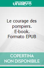 Le courage des pompiers. E-book. Formato EPUB ebook