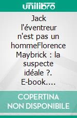 Jack l'éventreur n'est pas un hommeFlorence Maybrick : la suspecte idéale ?. E-book. Formato EPUB ebook