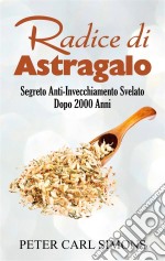 Radice di AstragaloSegreto Anti-Invecchiamento Svelato Dopo 2000 Anni. E-book. Formato EPUB ebook