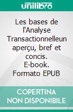 Les bases de l'Analyse Transactionnelleun aperçu, bref et concis. E-book. Formato EPUB ebook di Jürg Bolliger