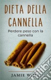 Dieta della cannellaPerdere peso con la cannella. E-book. Formato EPUB ebook di Jamie Wolf