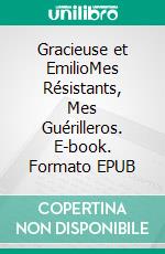 Gracieuse et EmilioMes Résistants, Mes Guérilleros. E-book. Formato EPUB