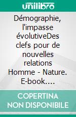 Démographie, l'impasse évolutiveDes clefs pour de nouvelles relations Homme - Nature. E-book. Formato EPUB ebook di Jean