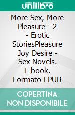 More Sex, More Pleasure - 2 - Erotic StoriesPleasure Joy Desire - Sex Novels. E-book. Formato EPUB ebook