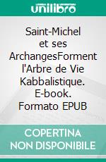 Saint-Michel et ses ArchangesForment l'Arbre de Vie Kabbalistique. E-book. Formato EPUB ebook