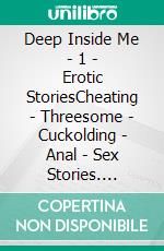 Deep Inside Me - 1 - Erotic StoriesCheating - Threesome - Cuckolding - Anal - Sex Stories. E-book. Formato EPUB ebook di Eva Love