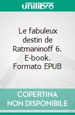 Le fabuleux destin de Ratmaninoff 6. E-book. Formato EPUB ebook