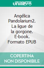 Angélica Pandolarium2. La ligue de la gorgone. E-book. Formato EPUB ebook di Samuel Bracque