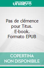 Pas de clémence pour Titus. E-book. Formato EPUB ebook di Thierry Viala