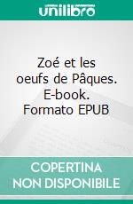 Zoé et les oeufs de Pâques. E-book. Formato EPUB ebook