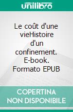 Le coût d'une vieHistoire d'un confinement. E-book. Formato EPUB ebook di Alexis Richert