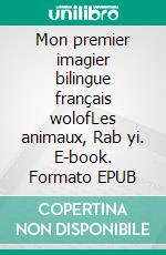 Mon premier imagier bilingue français wolofLes animaux, Rab yi. E-book. Formato EPUB ebook di Audrey Janvier