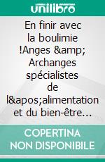 En finir avec la boulimie !Anges &amp; Archanges spécialistes de l&apos;alimentation et du bien-être + l&apos;autosuggestion vous y aideront !. E-book. Formato EPUB ebook