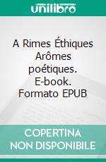 A Rimes Éthiques Arômes poétiques. E-book. Formato EPUB ebook