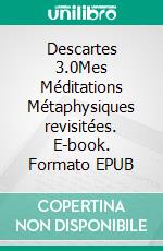 Descartes 3.0Mes Méditations Métaphysiques revisitées. E-book. Formato EPUB ebook di Brice Dupuy