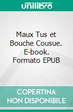 Maux Tus et Bouche Cousue. E-book. Formato EPUB ebook di Louise Adam