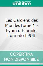 Les Gardiens des MondesTome 1 - Eyama. E-book. Formato EPUB ebook di Mathilde Trainson