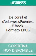 De corail et d'édelweissPoèmes. E-book. Formato EPUB ebook di Chantal Mirail