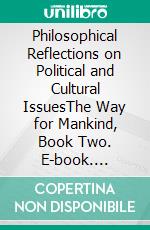 Philosophical Reflections on Political and Cultural IssuesThe Way for Mankind, Book Two. E-book. Formato EPUB ebook